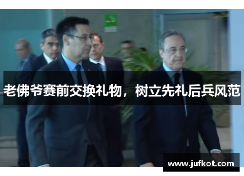 老佛爷赛前交换礼物,树立先礼后兵风范 老佛爷赛前交换礼物,树立先礼后兵风范